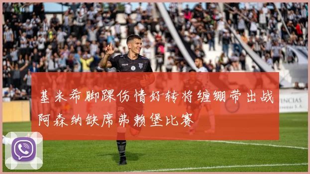 基米希脚踝伤情好转将缠绷带出战阿森纳缺席弗赖堡比赛