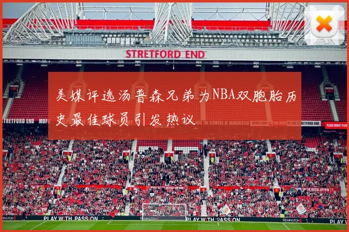 美媒评选汤普森兄弟为NBA双胞胎历史最佳球员引发热议